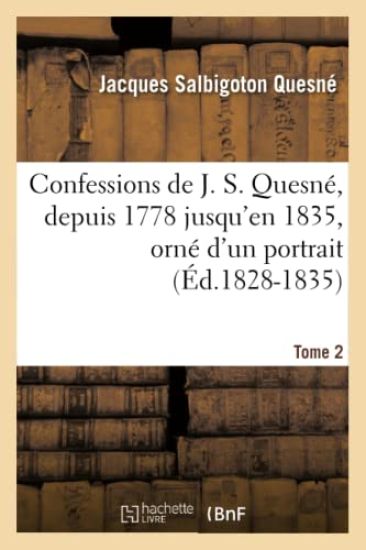 Confessions de J. S. Quesné, Depuis 1778 Jusqu'[en 1835], Orné d'Un Portrait. Tome 2 (Éd.1828-1835)