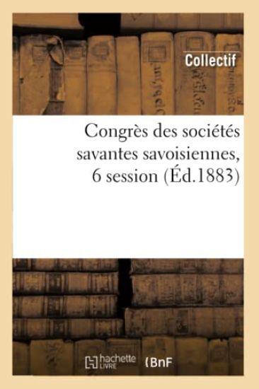 Congrès Des Sociétés Savantes Savoisiennes, 6 Session (Éd.1883)
