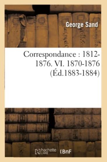 Correspondance: 1812-1876. VI. 1870-1876 (Éd.1883-1884)