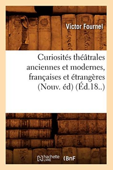 Curiosités Théâtrales Anciennes Et Modernes, Françaises Et Étrangères (Nouv. Éd) (Éd.18..)