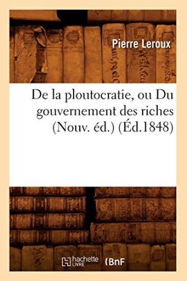 de la Ploutocratie, Ou Du Gouvernement Des Riches (Nouv. Éd.) (Éd.1848)