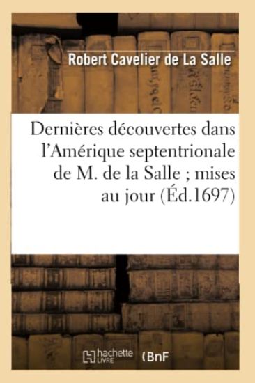 Dernières Découvertes Dans l'Amérique Septentrionale de M. de la Salle Mises Au Jour (Éd.1697)