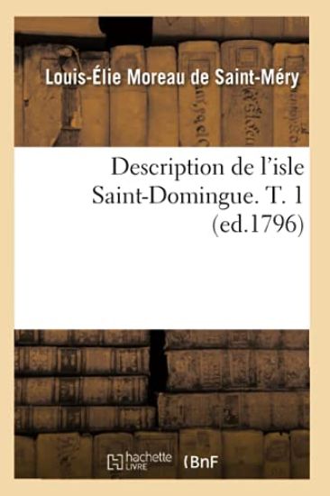 Description de l'Isle Saint-Domingue. T. 1 (Ed.1796)