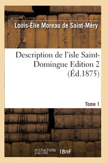Description de l'Isle Saint-Domingue. Édition 2, Tome 1 (Éd.1875)