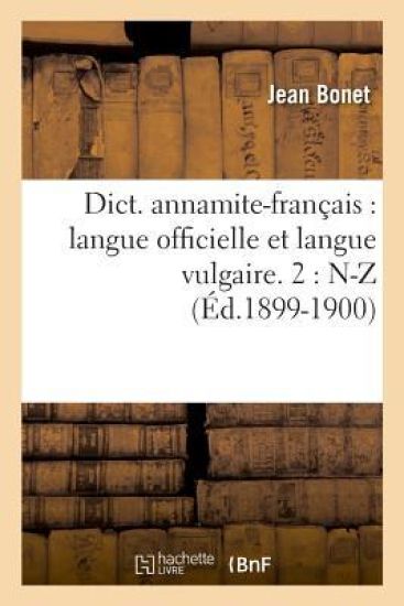Dict. Annamite-Français: Langue Officielle Et Langue Vulgaire. 2: N-Z (Éd.1899-1900)