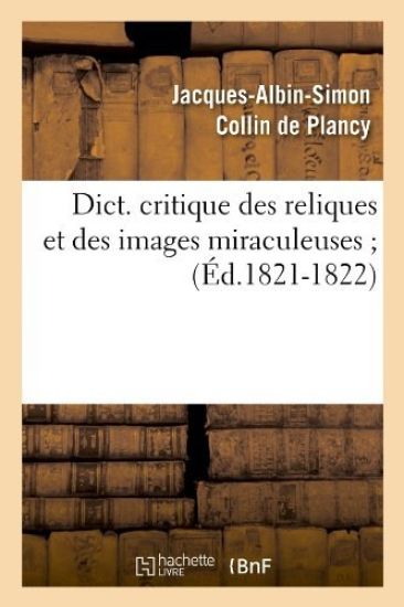 Dict. Critique Des Reliques Et Des Images Miraculeuses (Éd.1821-1822)
