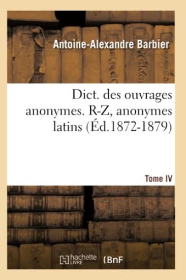 Dict. Des Ouvrages Anonymes. Tome IV. R-Z, Anonymes Latins (Éd.1872-1879)