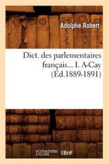 Dict. Des Parlementaires Français... I. A-Cay (Éd.1889-1891)