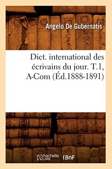 Dict. International Des Écrivains Du Jour. T.1, A-Com (Éd.1888-1891)