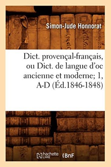 Dict. Provençal-Français, Ou Dict. de Langue d'Oc Ancienne Et Moderne 1, A-D (Éd.1846-1848)