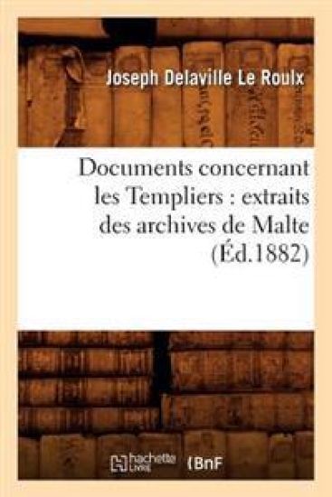 Documents Concernant Les Templiers: Extraits Des Archives de Malte (Éd.1882)