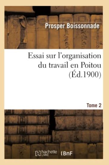 Essai Sur l'Organisation Du Travail En Poitou. Tome 2 (Éd.1900)