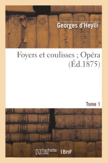 Foyers Et Coulisses 8. Opéra. Tome 1 (Éd.1875)