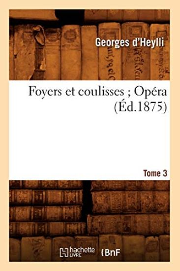 Foyers Et Coulisses 8. Opéra. Tome 3 (Éd.1875)