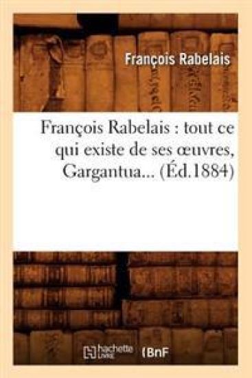 François Rabelais: Tout CE Qui Existe de Ses Oeuvres, Gargantua (Éd.1884)