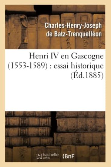 Henri IV En Gascogne (1553-1589): Essai Historique (Éd.1885)