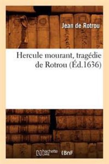 Hercule Mourant, Tragédie de Rotrou (Éd.1636)