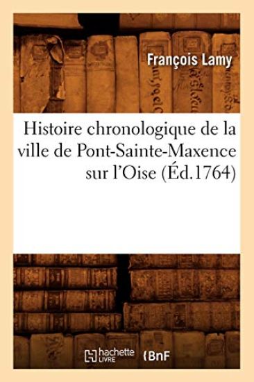 Histoire Chronologique de la Ville de Pont-Sainte-Maxence Sur l'Oise (Éd.1764)