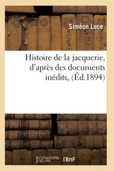 Histoire de la Jacquerie, d'Après Des Documents Inédits, (Éd.1894)
