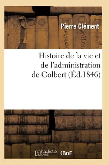 Histoire de la Vie Et de l'Administration de Colbert (Éd.1846)
