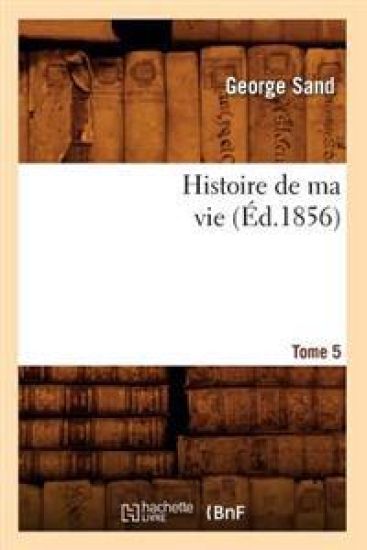 Histoire de Ma Vie. Tome 5 (Éd.1856)