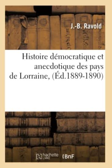 Histoire Démocratique Et Anecdotique Des Pays de Lorraine, (Éd.1889-1890)