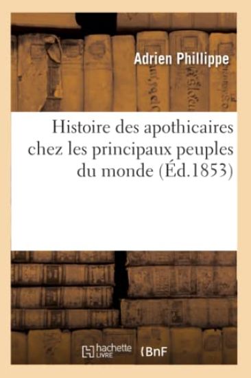 Histoire Des Apothicaires Chez Les Principaux Peuples Du Monde (Éd.1853)