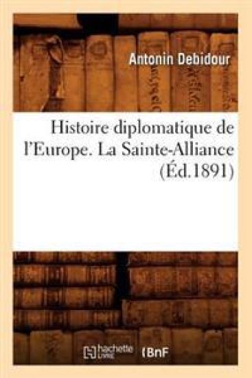 Histoire Diplomatique de l'Europe. La Sainte-Alliance (Éd.1891)