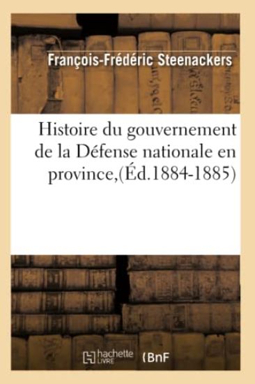 Histoire Du Gouvernement de la Défense Nationale En Province (Éd.1884-1885)