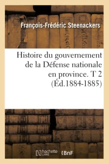 Histoire Du Gouvernement de la Défense Nationale En Province. T 2 (Éd.1884-1885)