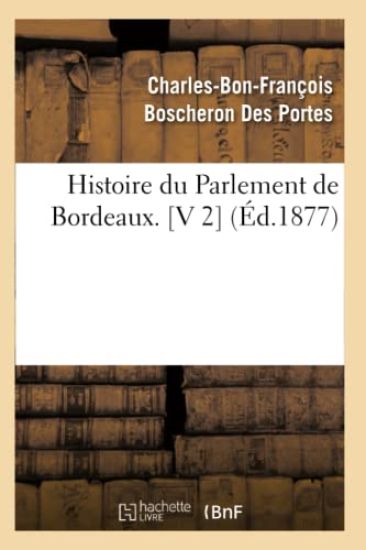 Histoire Du Parlement de Bordeaux. [V 2] (Éd.1877)