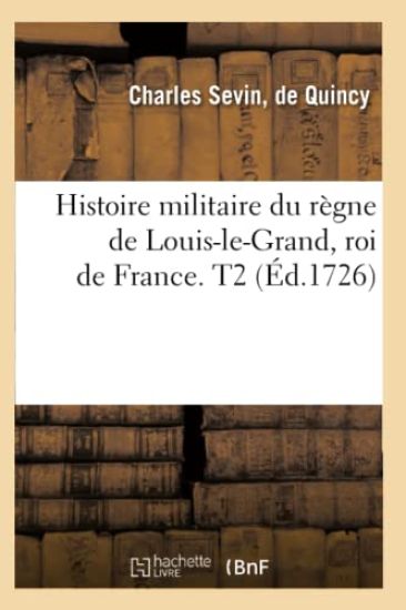 Histoire Militaire Du Règne de Louis-Le-Grand, Roi de France. T2 (Éd.1726)