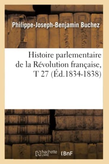 Histoire Parlementaire de la Révolution Française, T 27 (Éd.1834-1838)