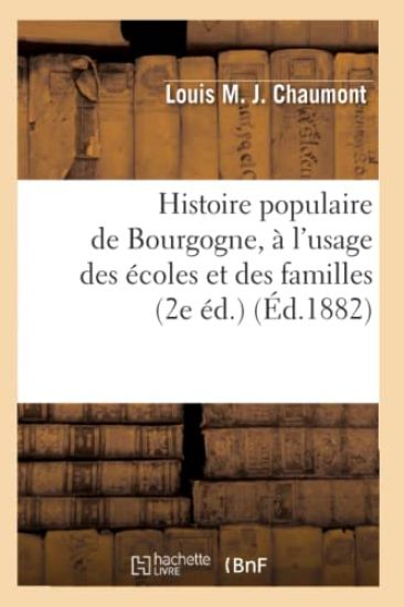 Histoire Populaire de Bourgogne, À l'Usage Des Écoles Et Des Familles (2e Éd.) (Éd.1882)