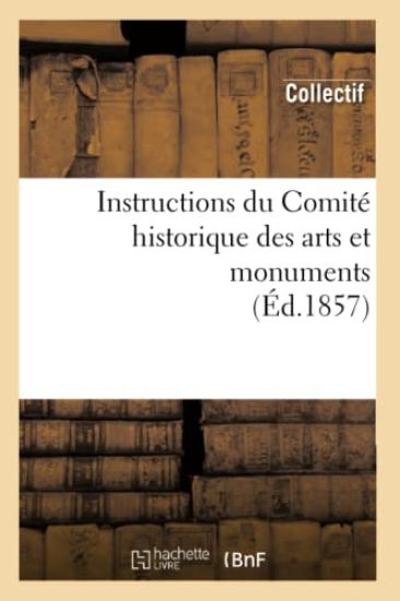 Instructions Du Comité Historique Des Arts Et Monuments (Éd.1857)