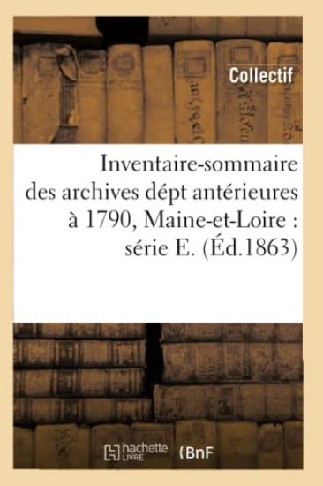 Inventaire-Sommaire Des Archives Dépt Antérieures À 1790, Maine-Et-Loire: Série E. (Éd.1863)