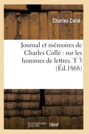 Journal Et Mémoires de Charles Collé Sur Les Hommes de Lettres. T 3 (Éd.1868)