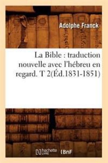 La Bible: Traduction Nouvelle Avec l'Hébreu En Regard. T 2(éd.1831-1851)