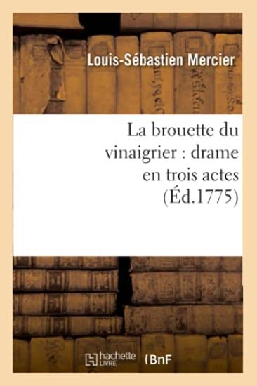 La Brouette Du Vinaigrier: Drame En Trois Actes (Éd.1775)