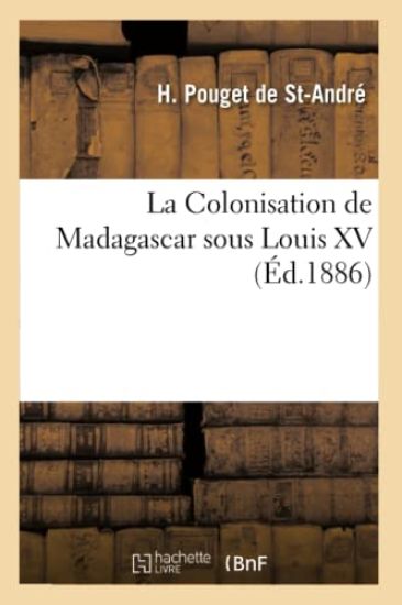 La Colonisation de Madagascar Sous Louis XV, (Éd.1886)