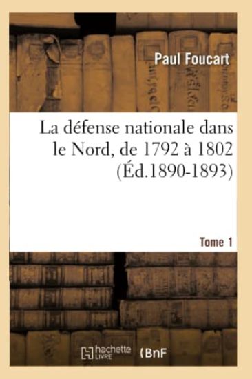 La Défense Nationale Dans Le Nord, de 1792 À 1802. Tome 1 (Éd.1890-1893)