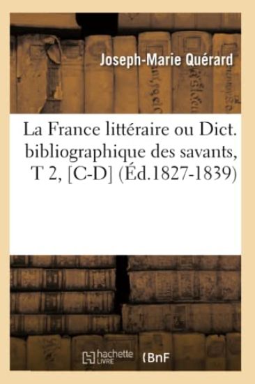 La France Littéraire Ou Dict. Bibliographique Des Savants, T 2, [C-D] (Éd.1827-1839)