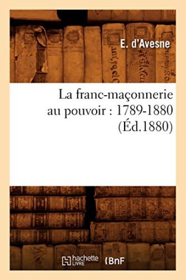 La Franc-Maçonnerie Au Pouvoir: 1789-1880 (Éd.1880)