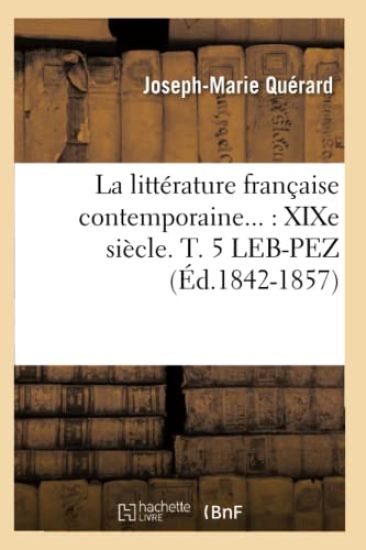 La Littérature Française Contemporaine: XIXe Siècle. Tome 5. Leb-Pez (Éd.1842-1857)