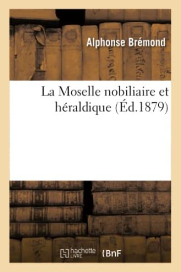 La Moselle Nobiliaire Et Héraldique, (Éd.1879)