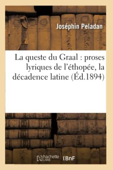 La Queste Du Graal: Proses Lyriques de l'Éthopée, La Décadence Latine (Éd.1894)