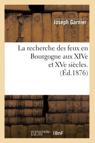 La Recherche Des Feux En Bourgogne Aux Xive Et Xve Siècles. (Éd.1876)
