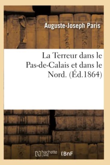 La Terreur Dans Le Pas-De-Calais Et Dans Le Nord. (Éd.1864)