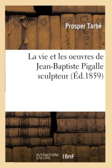 La Vie Et Les Oeuvres de Jean-Baptiste Pigalle Sculpteur (Éd.1859)