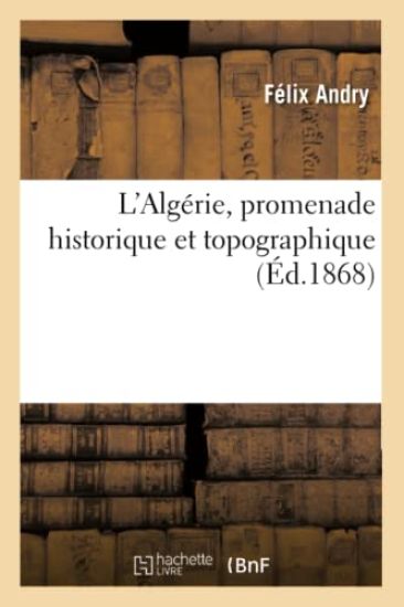 L'Algérie, Promenade Historique Et Topographique (Éd.1868)